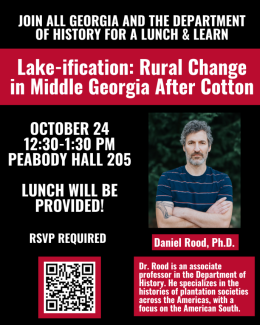 Flyer for talk by Dan Rood October 24 at 12:30 in Peabody Hall room 205S: “Lake-ification: Rural Change in Middle Georgia After Cotton.” 